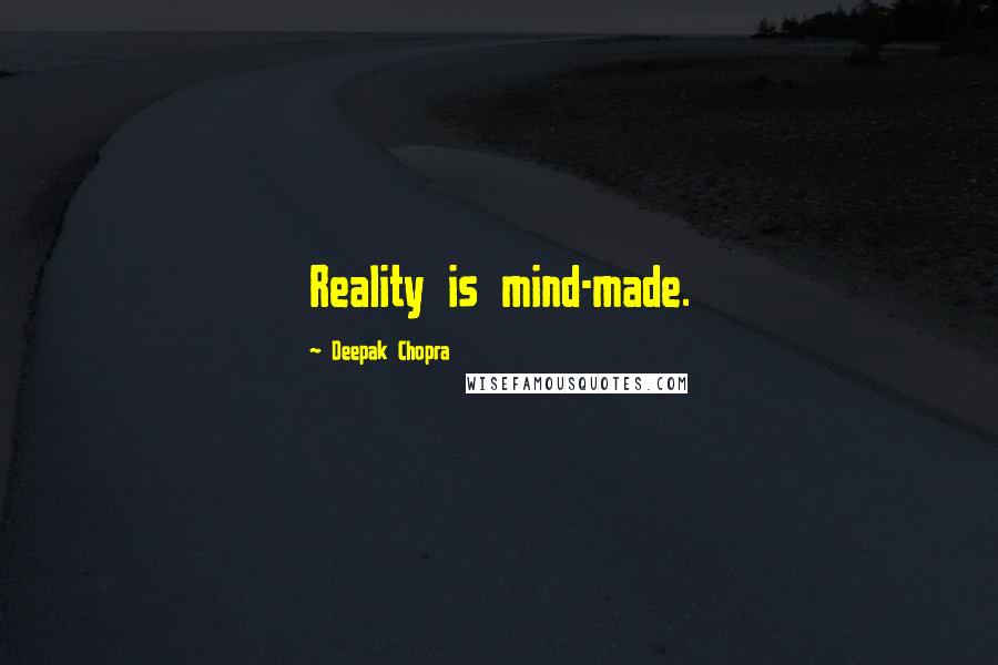 Deepak Chopra Quotes: Reality is mind-made.