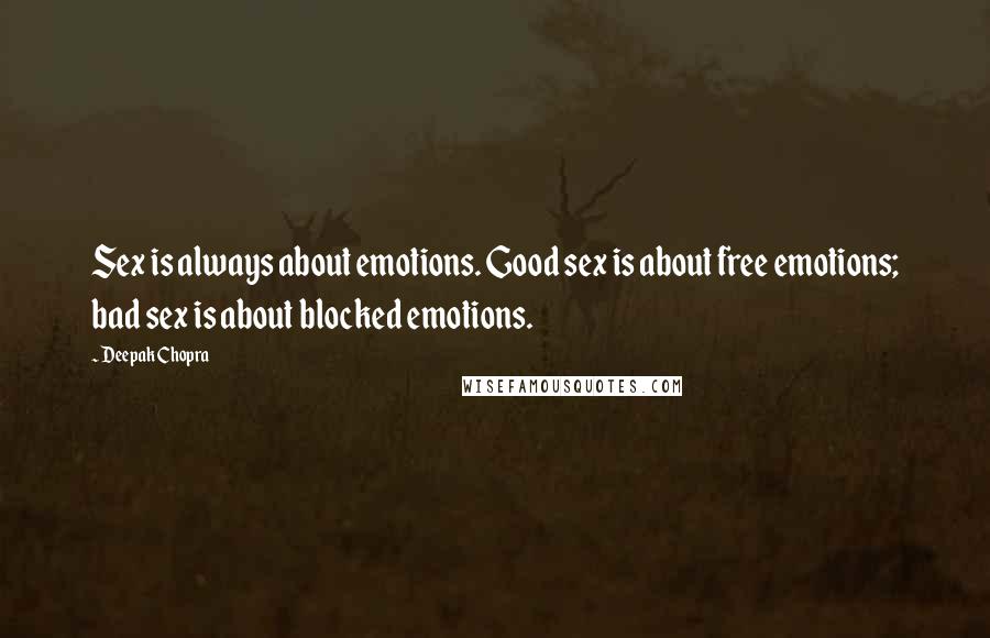 Deepak Chopra Quotes: Sex is always about emotions. Good sex is about free emotions; bad sex is about blocked emotions.