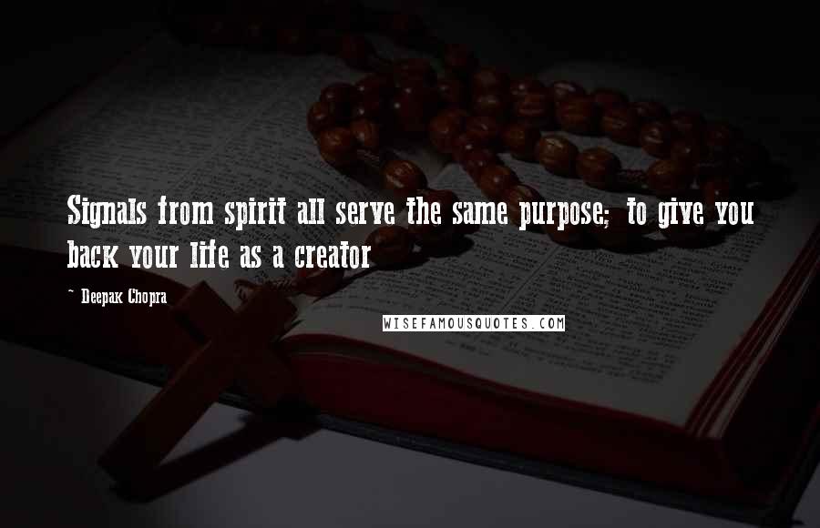 Deepak Chopra Quotes: Signals from spirit all serve the same purpose; to give you back your life as a creator