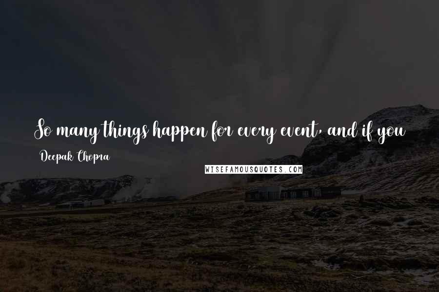 Deepak Chopra Quotes: So many things happen for every event, and if you try to manipulate it, it means you are struggling against the whole universe, and that's just silly.