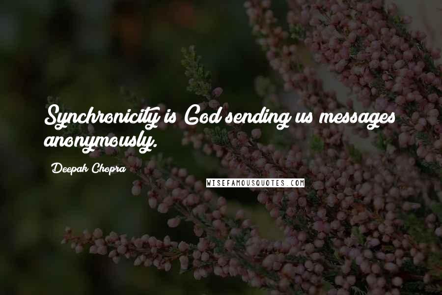 Deepak Chopra Quotes: Synchronicity is God sending us messages anonymously.