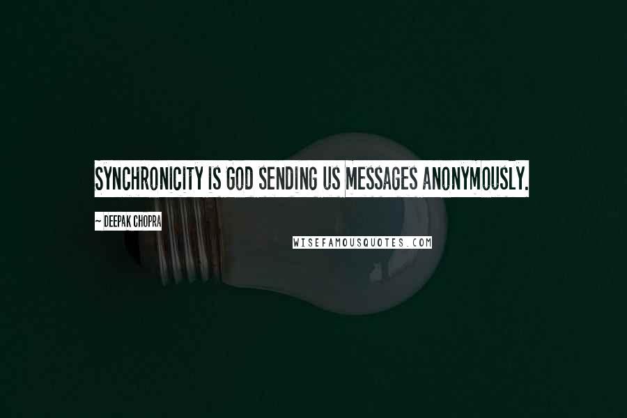Deepak Chopra Quotes: Synchronicity is God sending us messages anonymously.