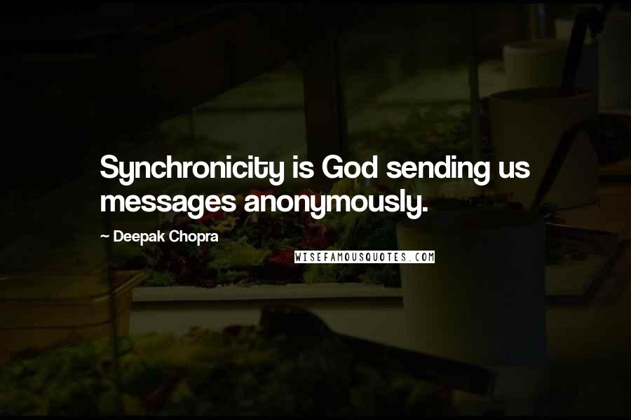 Deepak Chopra Quotes: Synchronicity is God sending us messages anonymously.
