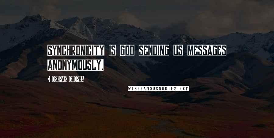 Deepak Chopra Quotes: Synchronicity is God sending us messages anonymously.