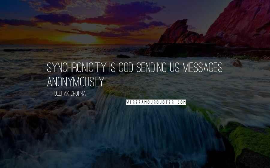Deepak Chopra Quotes: Synchronicity is God sending us messages anonymously.