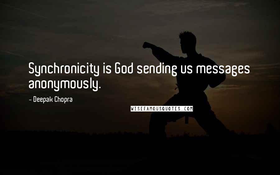 Deepak Chopra Quotes: Synchronicity is God sending us messages anonymously.
