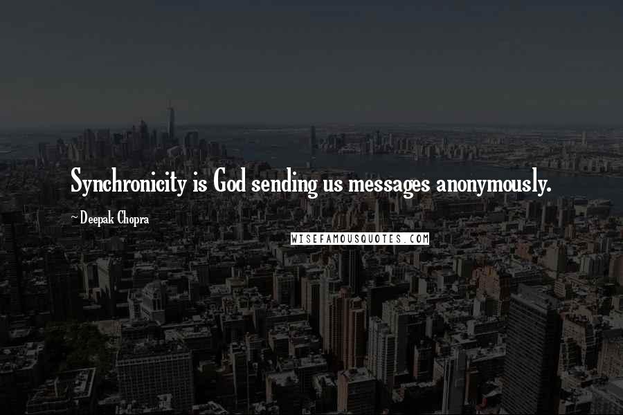 Deepak Chopra Quotes: Synchronicity is God sending us messages anonymously.