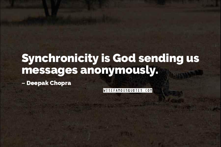 Deepak Chopra Quotes: Synchronicity is God sending us messages anonymously.