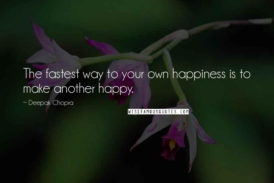 Deepak Chopra Quotes: The fastest way to your own happiness is to make another happy.