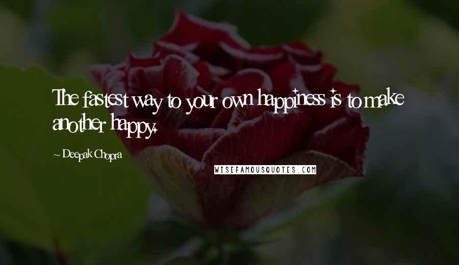 Deepak Chopra Quotes: The fastest way to your own happiness is to make another happy.