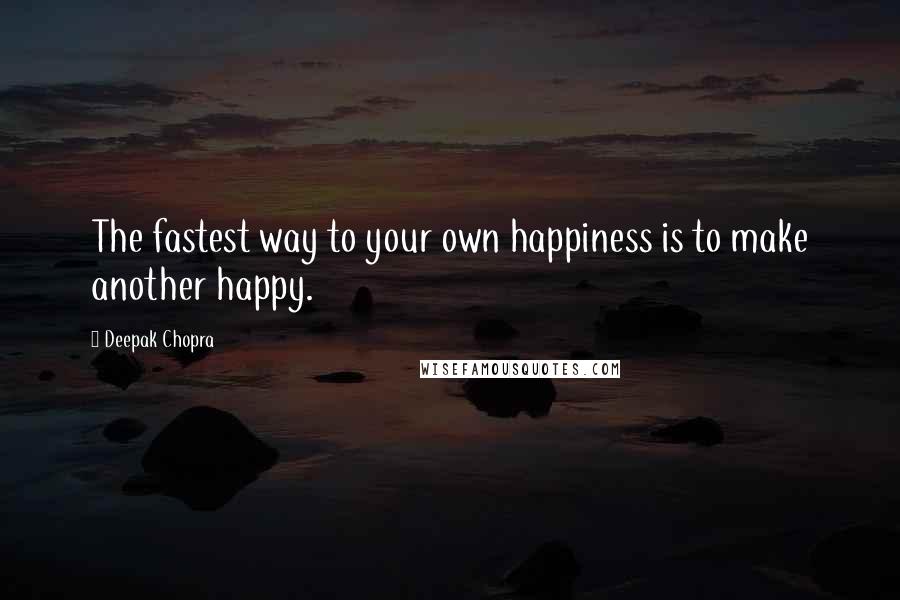 Deepak Chopra Quotes: The fastest way to your own happiness is to make another happy.