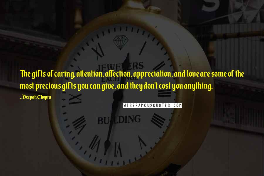 Deepak Chopra Quotes: The gifts of caring, attention, affection, appreciation, and love are some of the most precious gifts you can give, and they don't cost you anything.