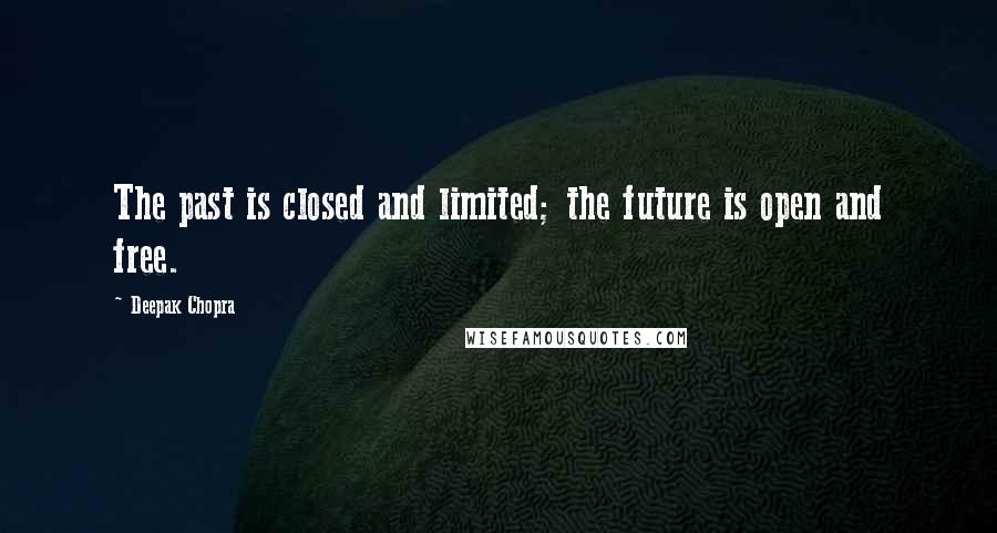 Deepak Chopra Quotes: The past is closed and limited; the future is open and free.