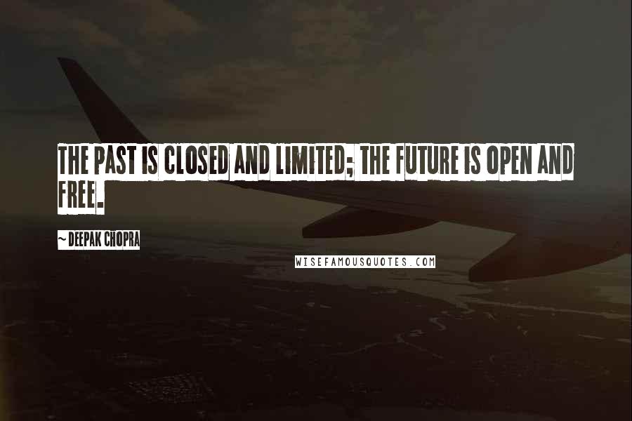 Deepak Chopra Quotes: The past is closed and limited; the future is open and free.