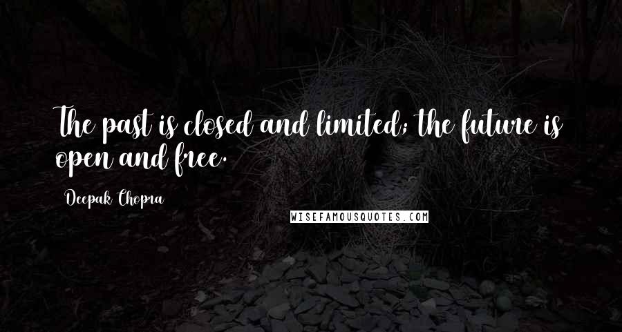 Deepak Chopra Quotes: The past is closed and limited; the future is open and free.