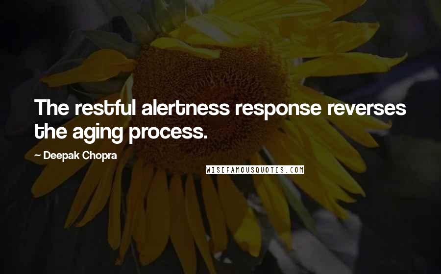 Deepak Chopra Quotes: The restful alertness response reverses the aging process.