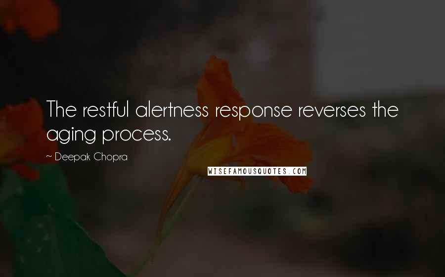 Deepak Chopra Quotes: The restful alertness response reverses the aging process.