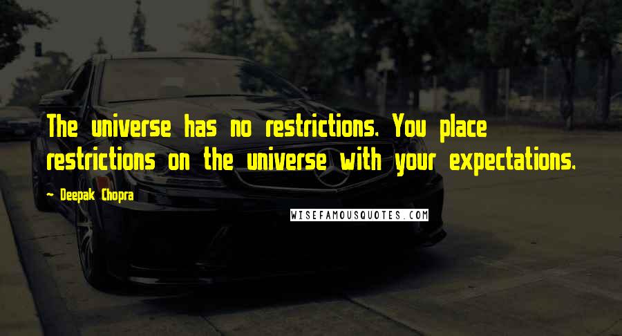 Deepak Chopra Quotes: The universe has no restrictions. You place restrictions on the universe with your expectations.