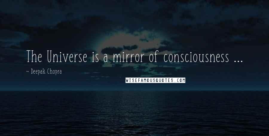 Deepak Chopra Quotes: The Universe is a mirror of consciousness ...