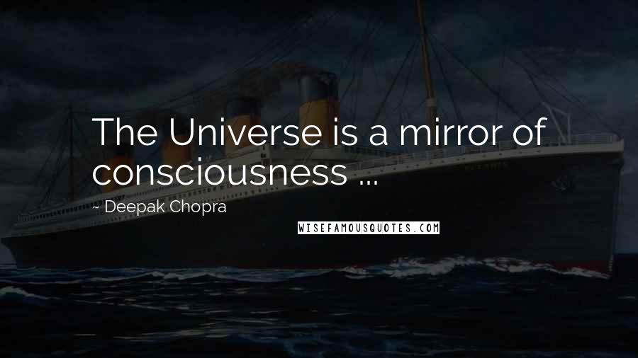 Deepak Chopra Quotes: The Universe is a mirror of consciousness ...