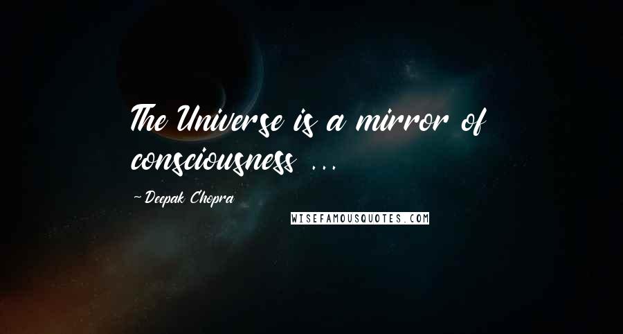 Deepak Chopra Quotes: The Universe is a mirror of consciousness ...
