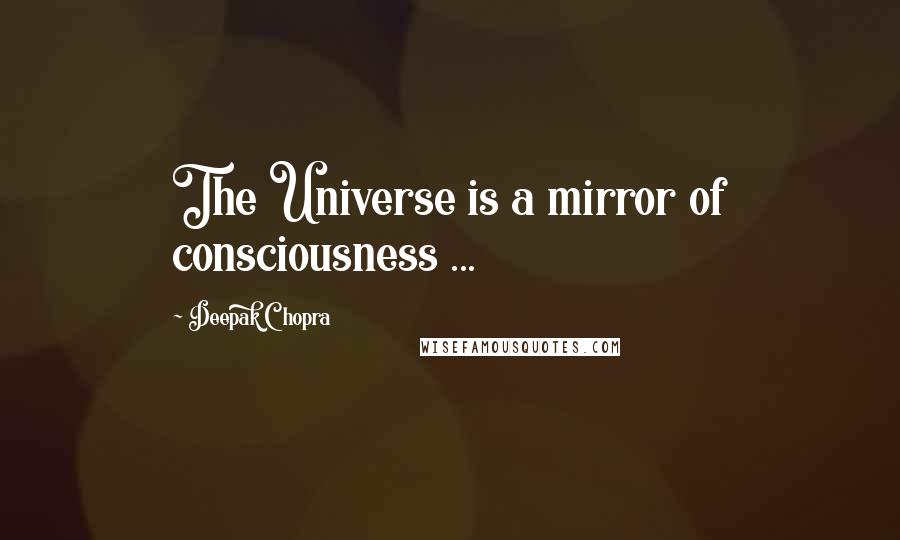 Deepak Chopra Quotes: The Universe is a mirror of consciousness ...
