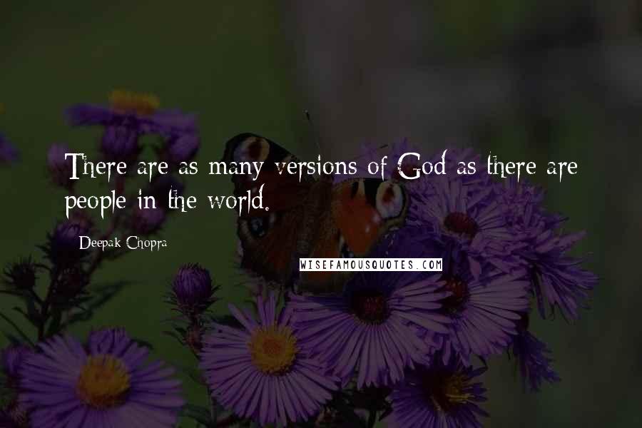 Deepak Chopra Quotes: There are as many versions of God as there are people in the world.