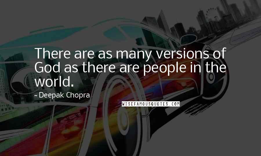 Deepak Chopra Quotes: There are as many versions of God as there are people in the world.