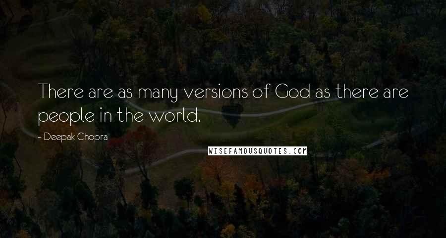 Deepak Chopra Quotes: There are as many versions of God as there are people in the world.