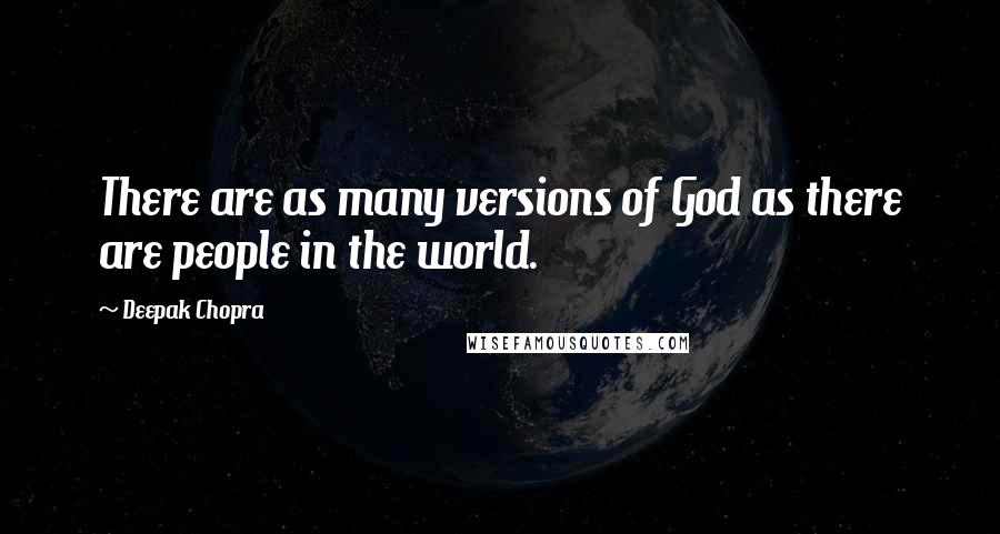 Deepak Chopra Quotes: There are as many versions of God as there are people in the world.