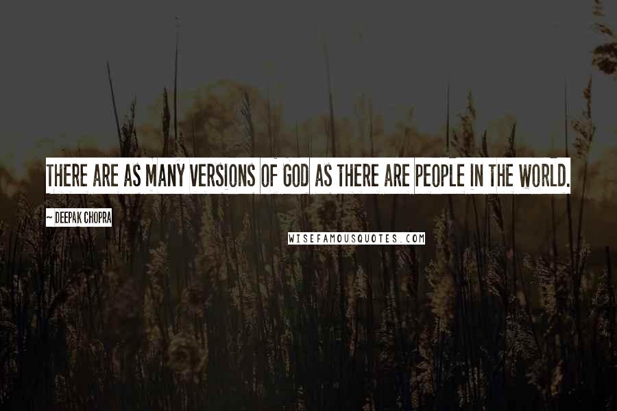 Deepak Chopra Quotes: There are as many versions of God as there are people in the world.