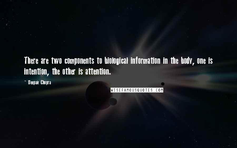 Deepak Chopra Quotes: There are two components to biological information in the body, one is intention, the other is attention.