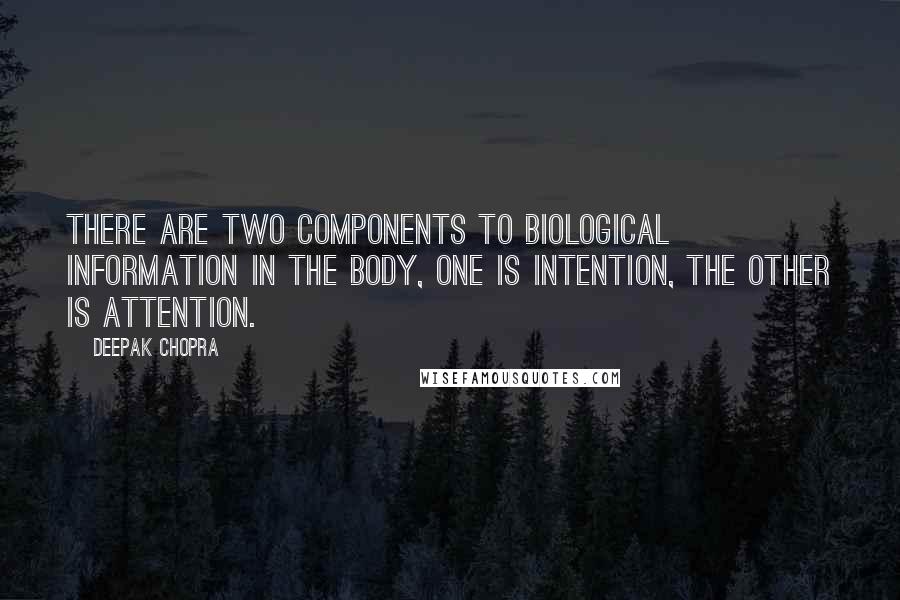 Deepak Chopra Quotes: There are two components to biological information in the body, one is intention, the other is attention.