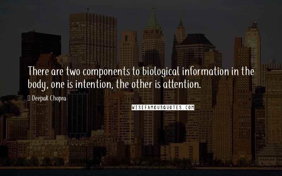 Deepak Chopra Quotes: There are two components to biological information in the body, one is intention, the other is attention.