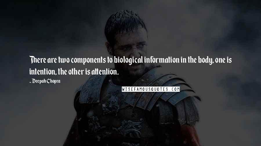 Deepak Chopra Quotes: There are two components to biological information in the body, one is intention, the other is attention.