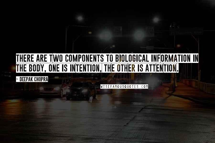 Deepak Chopra Quotes: There are two components to biological information in the body, one is intention, the other is attention.