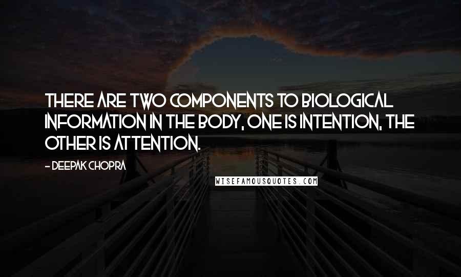 Deepak Chopra Quotes: There are two components to biological information in the body, one is intention, the other is attention.