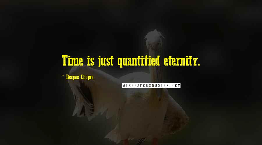 Deepak Chopra Quotes: Time is just quantified eternity.