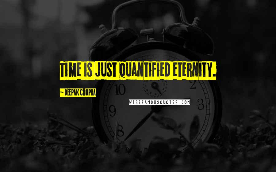 Deepak Chopra Quotes: Time is just quantified eternity.