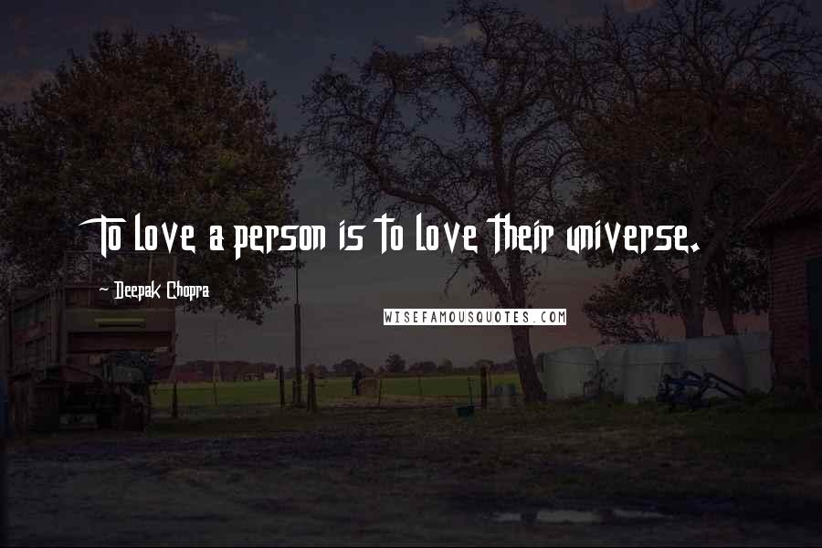 Deepak Chopra Quotes: To love a person is to love their universe.