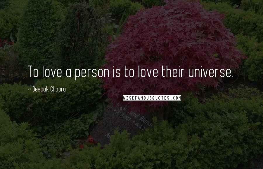 Deepak Chopra Quotes: To love a person is to love their universe.