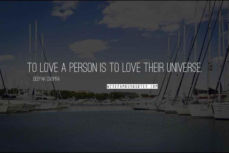 Deepak Chopra Quotes: To love a person is to love their universe.