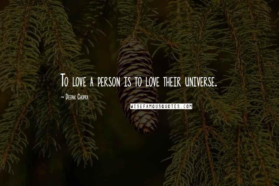 Deepak Chopra Quotes: To love a person is to love their universe.