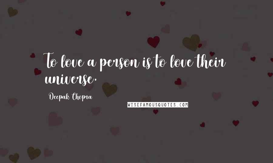 Deepak Chopra Quotes: To love a person is to love their universe.