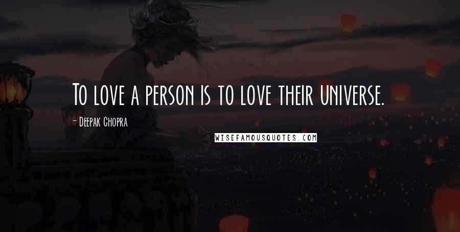 Deepak Chopra Quotes: To love a person is to love their universe.