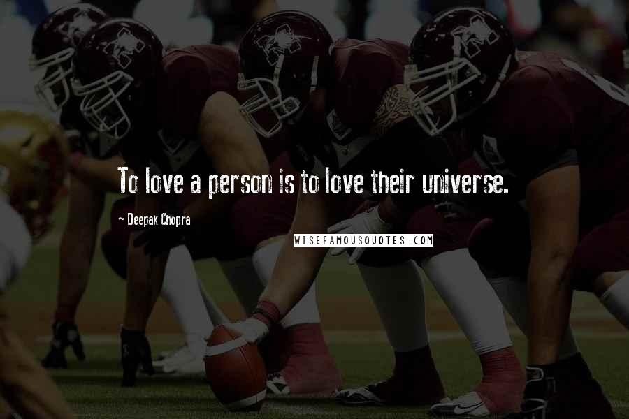 Deepak Chopra Quotes: To love a person is to love their universe.