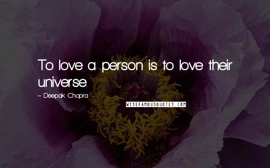 Deepak Chopra Quotes: To love a person is to love their universe.