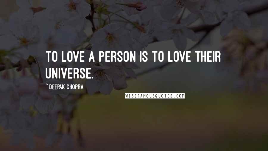 Deepak Chopra Quotes: To love a person is to love their universe.