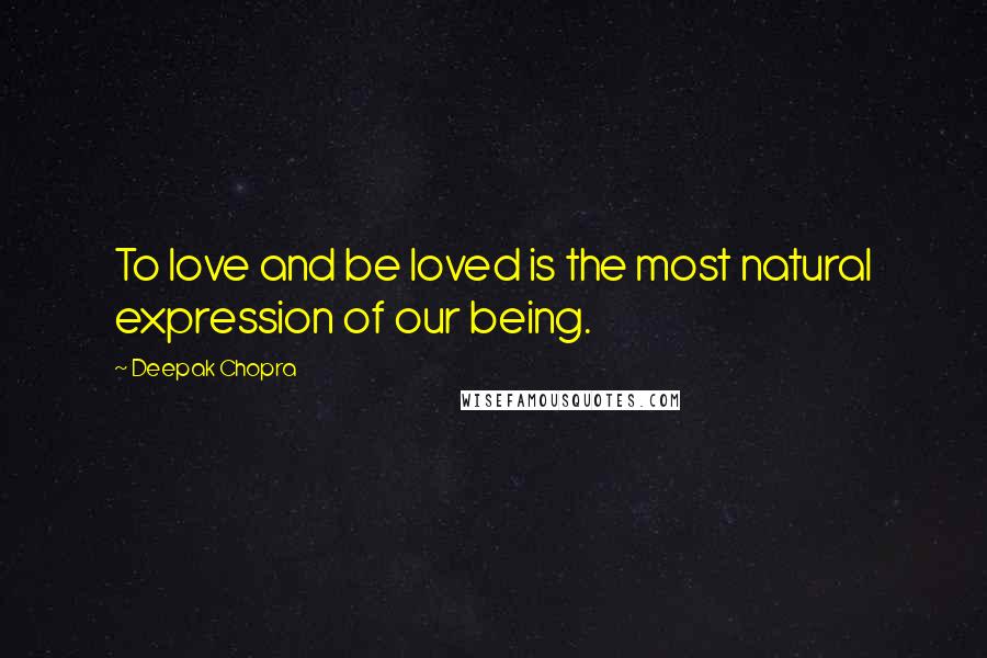 Deepak Chopra Quotes: To love and be loved is the most natural expression of our being.