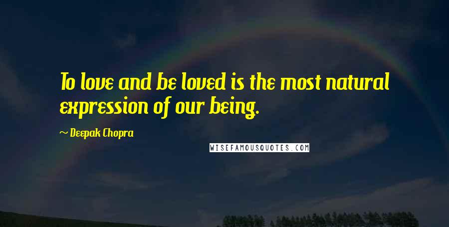 Deepak Chopra Quotes: To love and be loved is the most natural expression of our being.